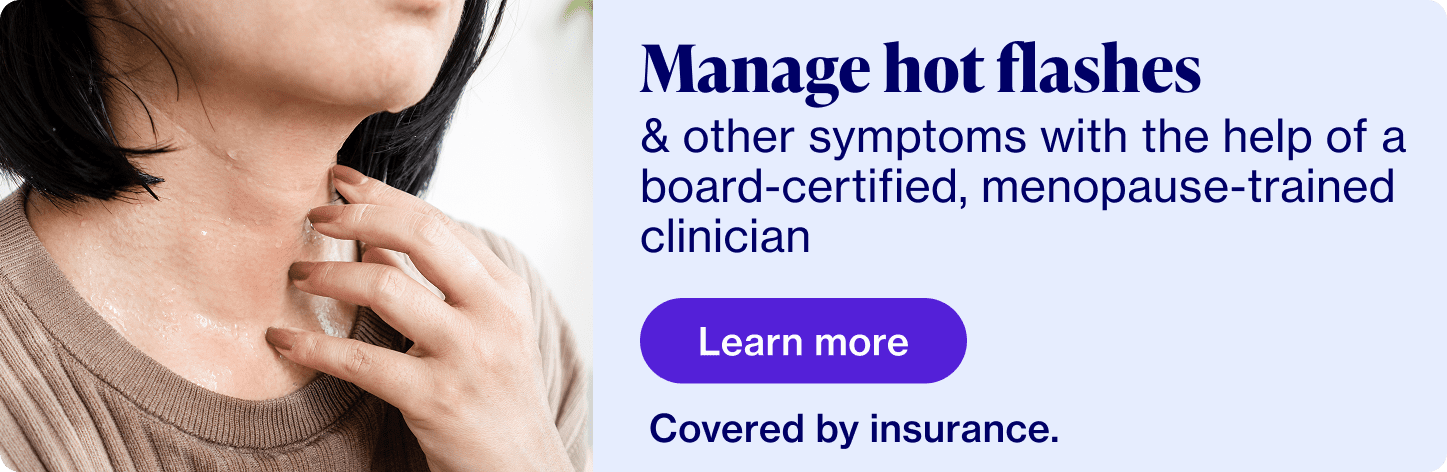 Manage hot flashes with the help of a board-certified, menopause-trained clinician